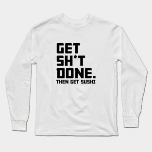 Get Shit Done Then Sushi Long Sleeve T-Shirt